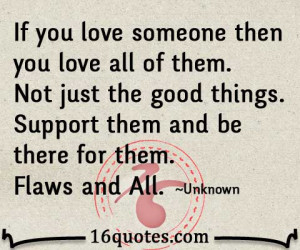 someone then you love all of them. Not just the good things. Support ...