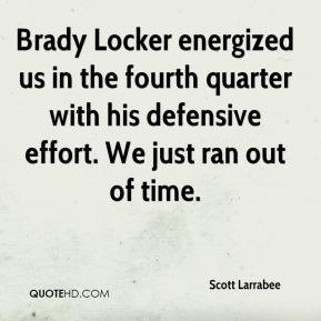 Scott Larrabee - Brady Locker energized us in the fourth quarter with ...