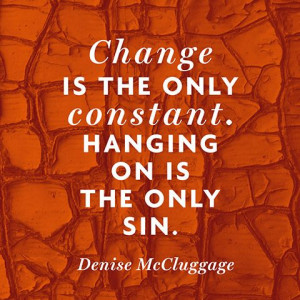 ... the only constant. Hanging on is the only sin. — Denise McCluggage