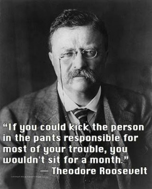 If you could kick the person in the pants responsible for most of your ...