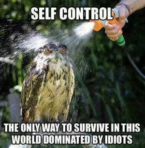 Self control....lol!