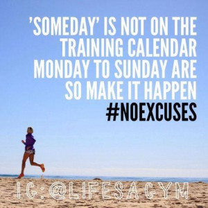 Someday' is not on the training calendar!