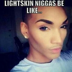 Light skin niggas be like what?.. I dont get this. More