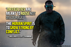 ... spirit is to grow strong by conflict.” ~ William Ellery Channing