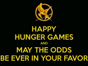 HAPPY HUNGER GAMES AND MAY THE ODDS BE EVER IN YOUR FAVOR
