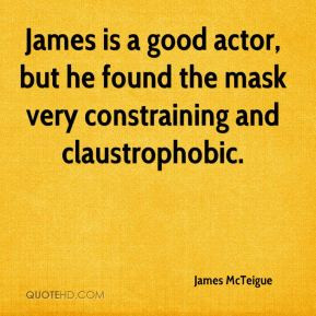 ... actor, but he found the mask very constraining and claustrophobic
