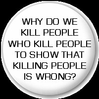 Why Do We Kill People Who Kill People To Show That Killing People Is ...