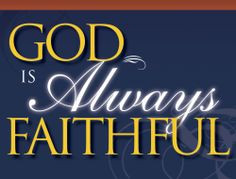 you are always faithful; and you are always good. I need never doubt ...