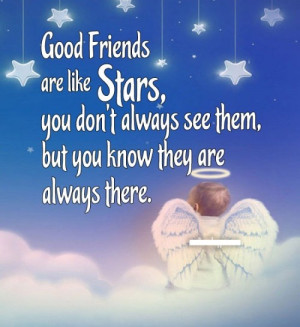 Good friends are like stars, you don’t always see them, but you know ...