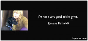 not a very good advice-giver. - Juliana Hatfield