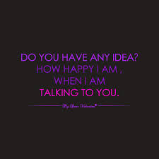 -you-have-any-idea-how-happy-i-am-when-i-am-talking-to-you-love-quote ...