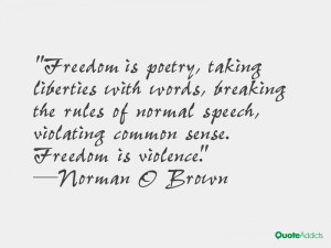 Freedom is poetry, taking liberties with words, breaking the rules of ...