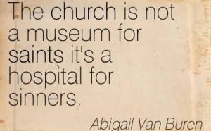 Good Church Quote By Abigail Van Buren~The church is not a museum for ...