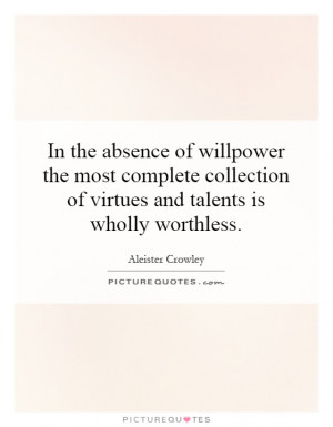 ... of virtues and talents is wholly worthless. Picture Quote #1