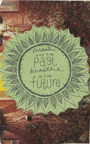 breathe out the past breathe in the future