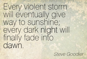 Every Violent Storm Will Eventually Give Way To Sunshine Every Dark ...