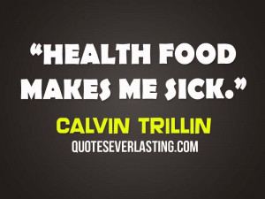 Health Food Makes Sick Calvin Trillin Quotes Everlasting