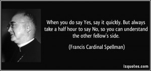 ... can understand the other fellow's side. - Francis Cardinal Spellman