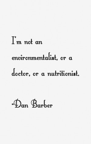 not an environmentalist, or a doctor, or a nutritionist.”