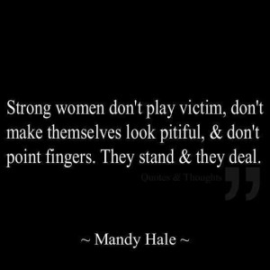 Stand tall. Don't play victim or martyr.