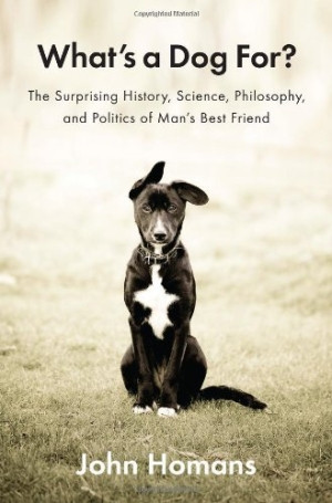 What's a Dog For?: The Surprising History, Science, Philosophy, and ...