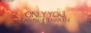 Only You Can Make It Happen Quotes