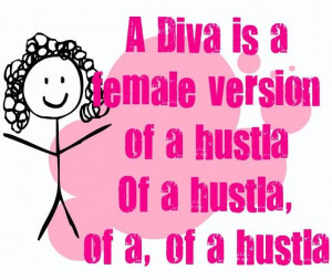 diva is a female version of a hustla of a hustla of a of a hustla diva ...