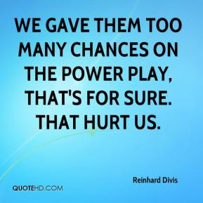 We gave them too many chances on the power play, that's for sure. That ...