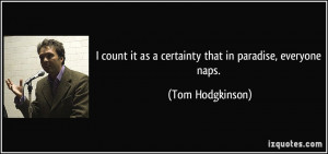 ... it as a certainty that in paradise, everyone naps. - Tom Hodgkinson