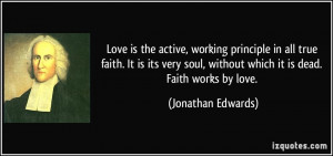 ... , without which it is dead. Faith works by love. - Jonathan Edwards