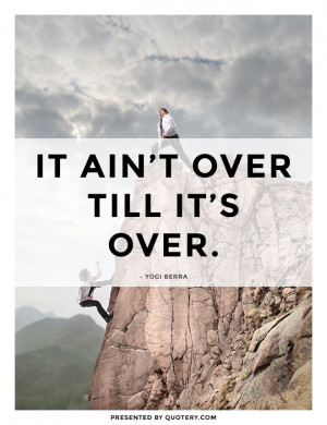 it-ain't-over-till-it's-over
