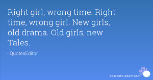 Right girl, wrong time. Right time, wrong girl. New girls, old drama ...