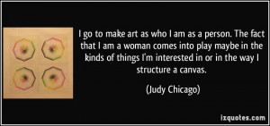 go to make art as who I am as a person. The fact that I am a woman ...