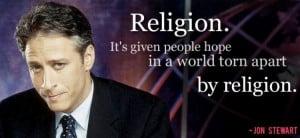 Jon Stewart provides a sage quote on the wisdom of religion in a world ...