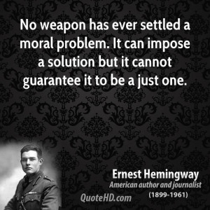 No weapon has ever settled a moral problem. It can impose a solution ...