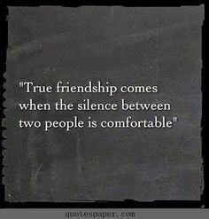 lol If your my friend you will be use to my silence and not find it ...