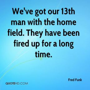 ... the home field. They have been fired up for a long time. - Fred Funk