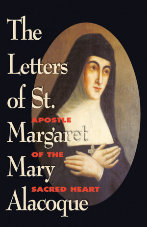 The Letters of St. Margaret Mary Alacoque: Apostle of Devotion to the ...