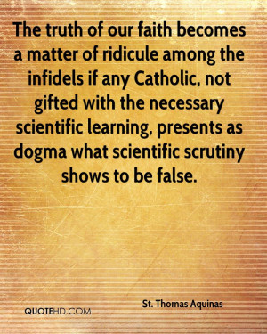 The truth of our faith becomes a matter of ridicule among the infidels ...
