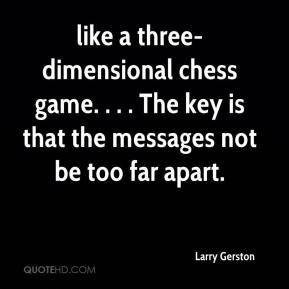 Larry Gerston - like a three-dimensional chess game. . . . The key is ...