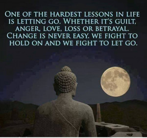 ... is never easy. We fight to hold and we fight to let go.” : Buddha