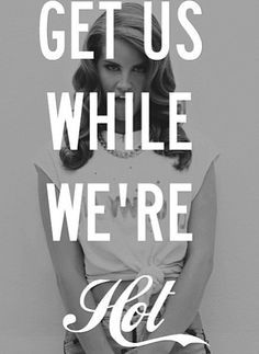 lana del rey this is what makes us girls get us while we re hot