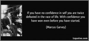 ... confidence you have won even before you have started. - Marcus Garvey