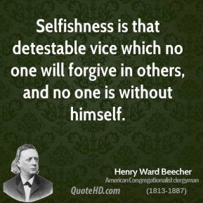 Henry Ward Beecher - Selfishness is that detestable vice which no one ...