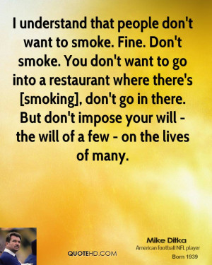that people don't want to smoke. Fine. Don't smoke. You don't want ...