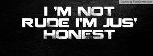 NOT ruDe i'm jus' HONEST Profile Facebook Covers