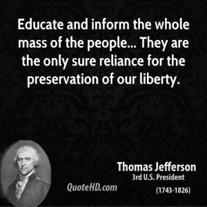 Educate and inform the whole mass of the people... They are the only ...