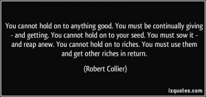 You cannot hold on to anything good. You must be continually giving ...