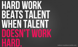 Hard Work Beats Talent When Talent Doesn't Work Hard.
