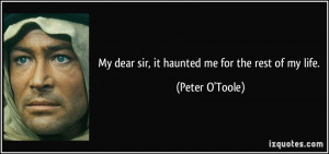 My dear sir, it haunted me for the rest of my life. - Peter O'Toole